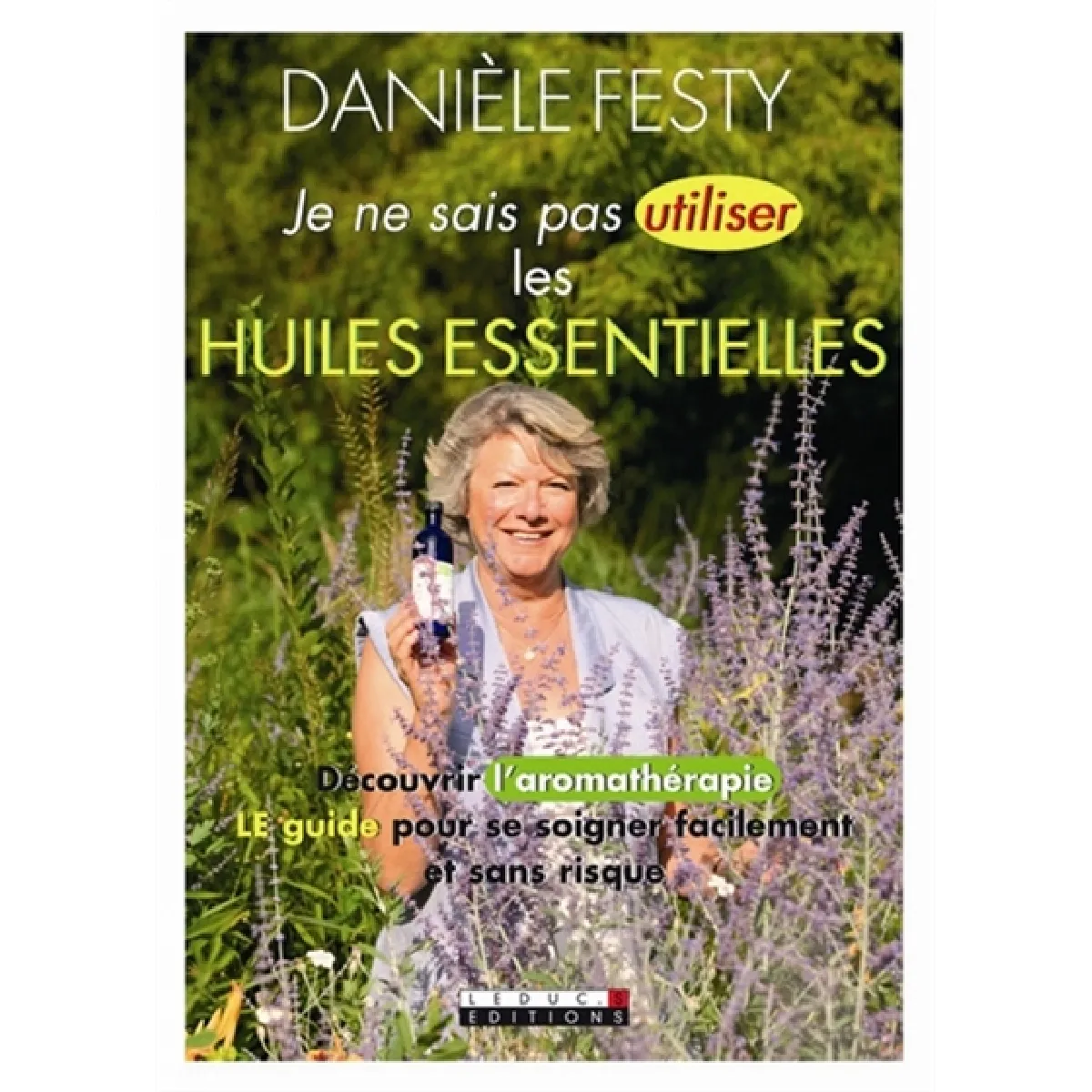 Je ne sais pas utiliser les huiles essentielles : découvrir l'aromathérapie, le guide pour se soigner facilement et sans risque · Occasion