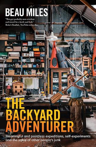 The Backyard Adventurer: Meaningful and pointless expeditions, self-experiments and the value of other people's junk (Paperback)