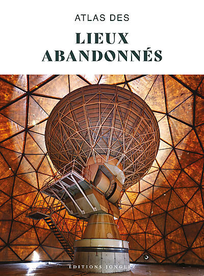 JONGLEZ - ATLAS DES LIEUX ABANDONNES