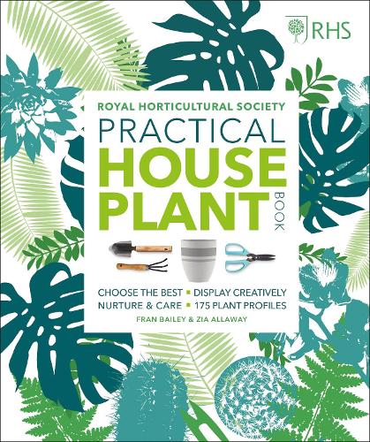 RHS Practical House Plant Book: Choose The Best, Display Creatively, Nurture and Care, 175 Plant Profiles (Hardback)