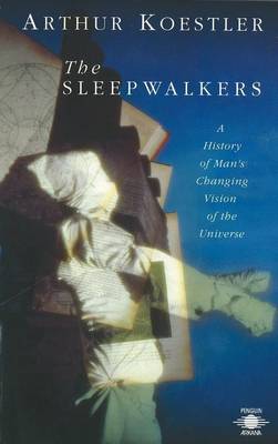 The Sleepwalkers: A History of Man's Changing Vision of the Universe (Paperback)