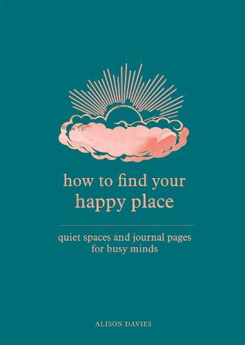 How to Find Your Happy Place: Quiet Spaces and Journal Pages for Busy Minds (Paperback)