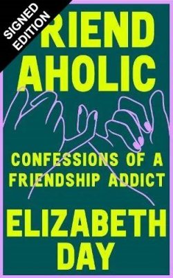 Friendaholic: Confessions of a Friendship Addict: Signed Edition (Hardback)