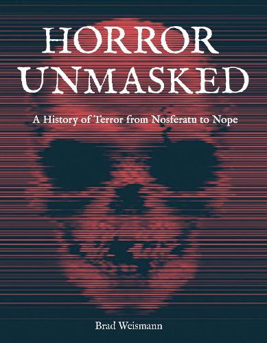 Horror Unmasked: A History of Terror from Nosferatu to Nope (Hardback)