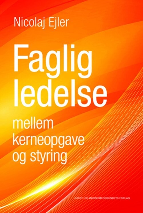 Faglig Ledelse Mellem Kerneopgave Og Styring - Nicolaj Ejler - Bog