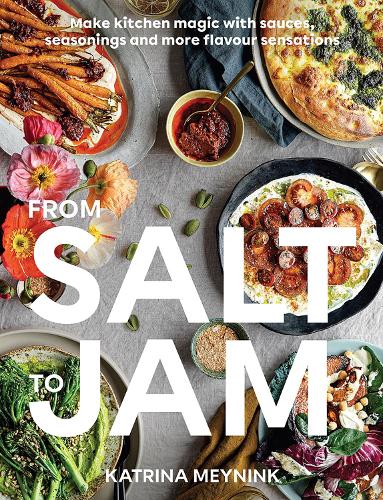From Salt to Jam: Make Kitchen Magic With Sauces, Seasonings And More Flavour Sensations (Paperback)