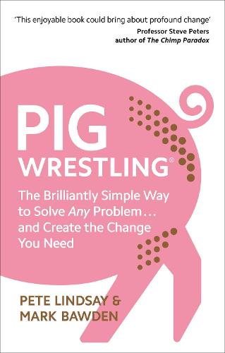 Pig Wrestling: The Brilliantly Simple Way to Solve Any Problem… and Create the Change You Need (Paperback)