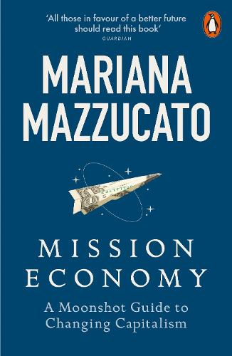 Mission Economy: A Moonshot Guide to Changing Capitalism (Paperback)