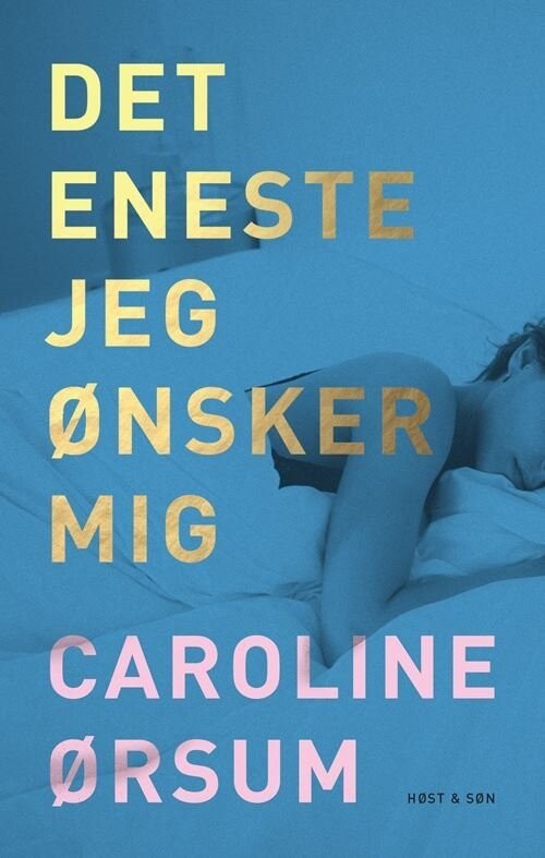 Det Eneste Jeg Ønsker Mig - Caroline Ørsum - Bog