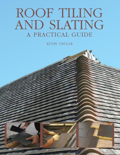 Roof Tiling and Slating: A Practical Guide (Hardback)