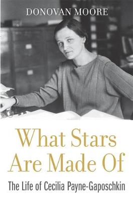 What Stars Are Made Of: The Life of Cecilia Payne-Gaposchkin (Hardback)