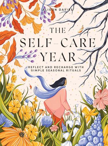 The Self-Care Year: Reflect and Recharge with Simple Seasonal Rituals (Hardback)