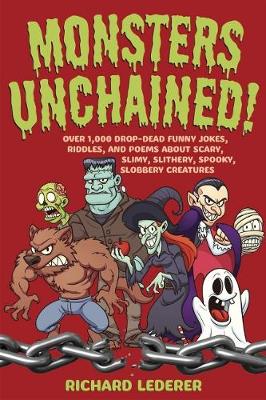 Monsters Unchained!: Over 1,000 Drop-Dead Funny Jokes, Riddles, and Poems about Scary, Slimy, Slithery, Spooky, Slobbery Creatures (Paperback)