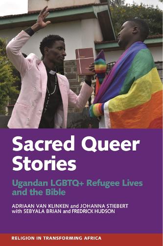 Sacred Queer Stories: Ugandan LGBTQ+ Refugee Lives & the Bible - Religion in Transforming Africa (Hardback)