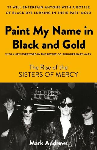 Paint My Name in Black and Gold: The Rise of the Sisters of Mercy (Paperback)