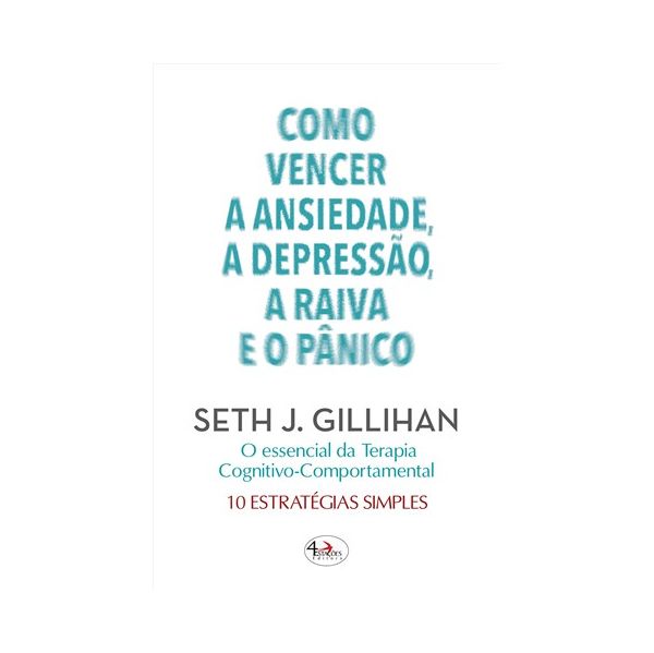 Como Vencer a Ansiedade. a Depressão. a Raiva e o Pânico - 10 Estratégias simples