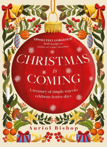 Christmas is Coming: A treasury of simple ways to celebrate festive days (Hardback)