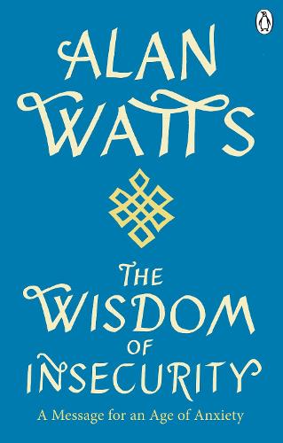 Wisdom Of Insecurity: A Message for an Age of Anxiety (Paperback)