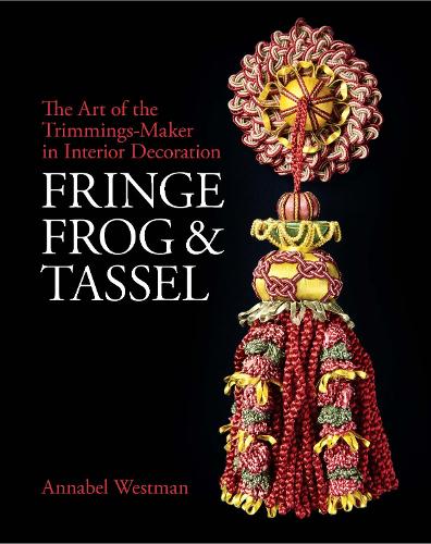 Fringe, Frog and Tassel: The Art of the Trimmings-Maker in Interior Decoration - National Trust Series (Hardback)