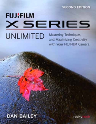 FUJIFILM X Series Unlimited, 2nd Edition: Mastering Techniques and Maximizing Creativity with Your FUJIFILM Camera (2nd Edition) (Paperback)