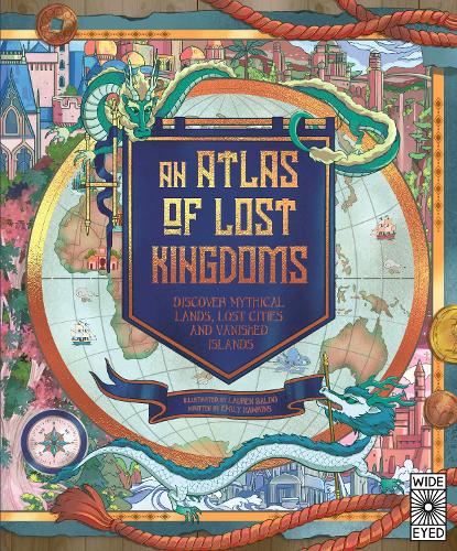 An Atlas of Lost Kingdoms Volume 1: Discover Mythical Lands, Lost Cities and Vanished Islands - Lost Atlases (Hardback)