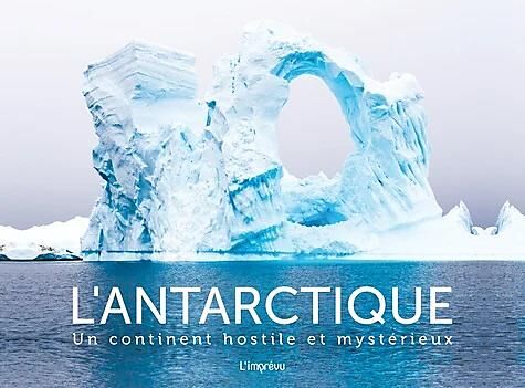 L ANTARCTIQUE UN CONTINENT HOSTILE ET MYSTERIEUX