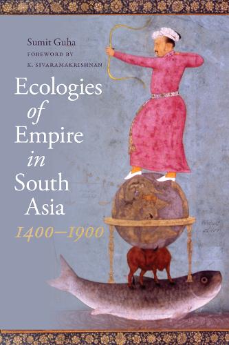 Ecologies of Empire in South Asia, 1400-1900 - Culture, Place, and Nature (Paperback)
