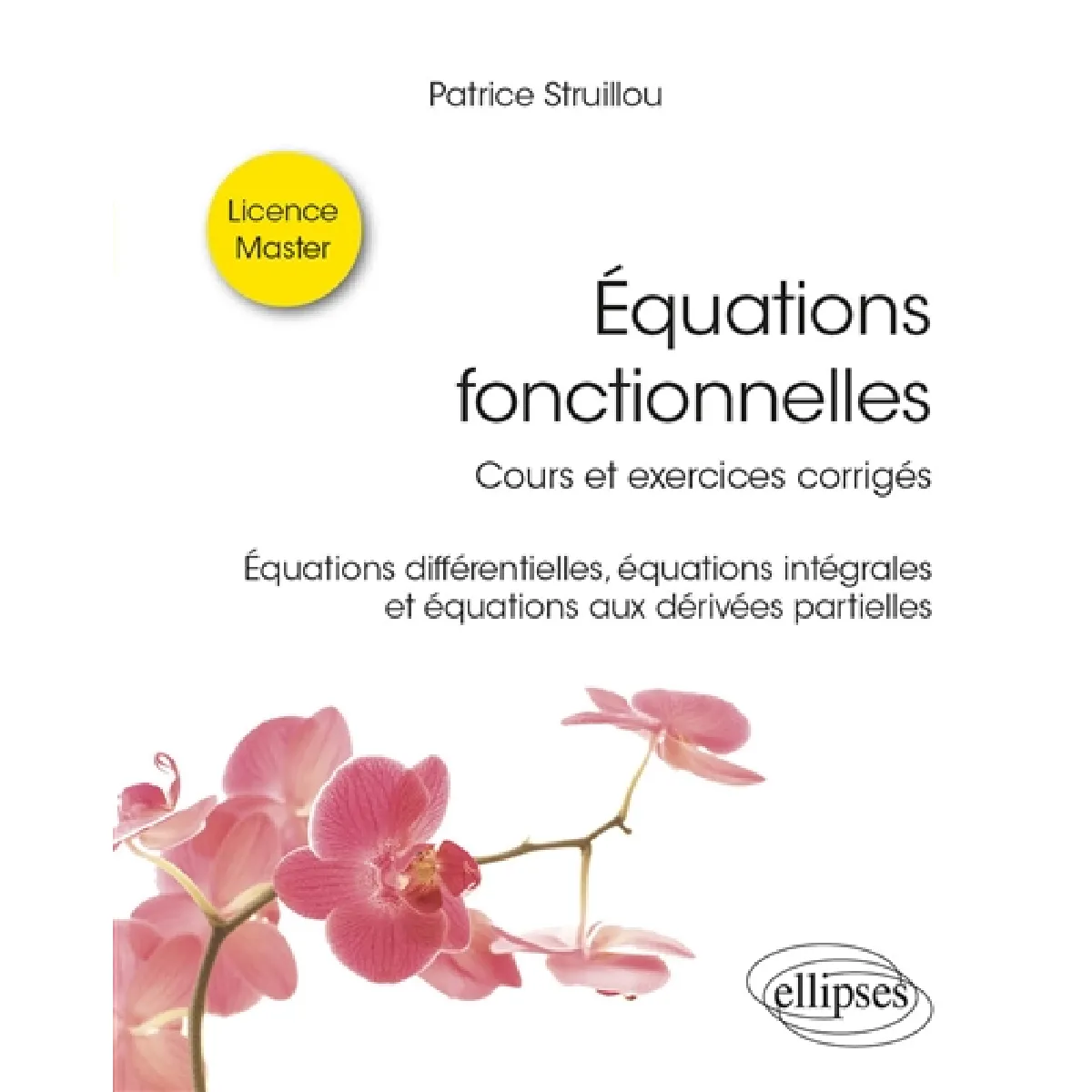 Equations fonctionnelles : cours et exercices corrigés : équations différentielles, équations intégrales et équations aux dérivés partielles