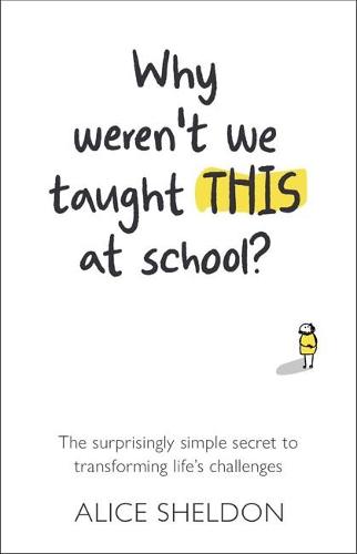 Why Weren't We Taught This at School: The surprisingly simple secret to transforming life's challenges (Paperback)