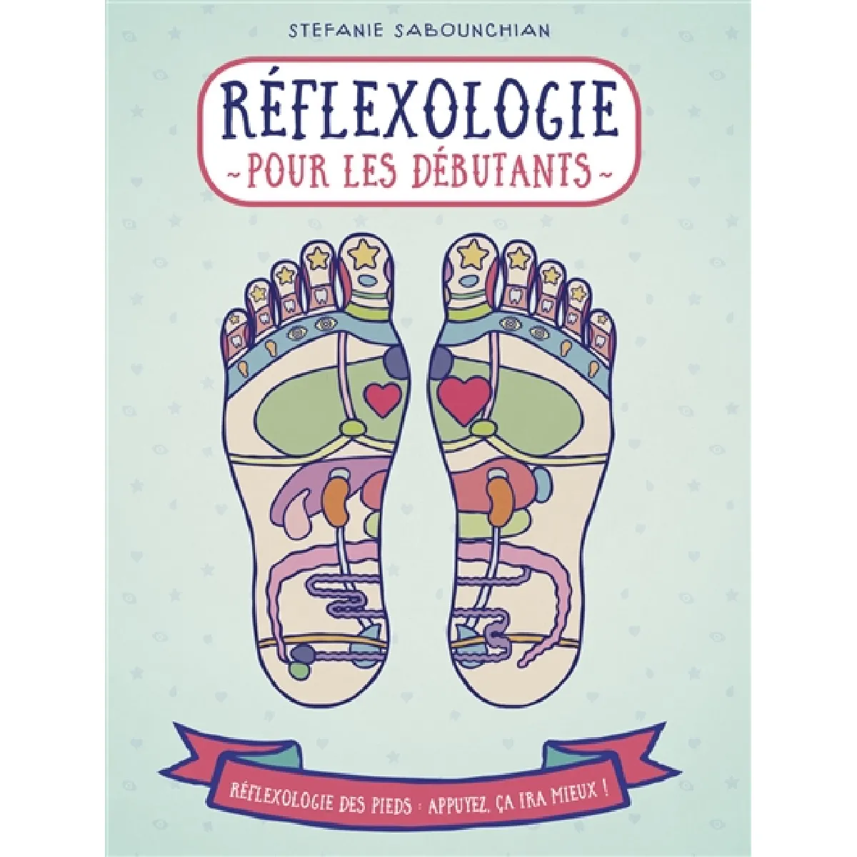 Réflexologie pour les débutants : la réflexologie plantaire, une pratique qui contribue à une bonne santé : réflexologie des pieds, appuyez, ça ira mieux · Occasion