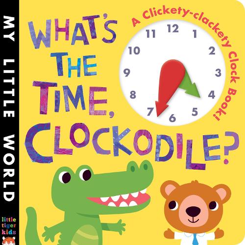 What's the Time, Clockodile: A clickety-clackety clock book! - My Little World