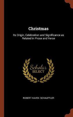 Christmas: Its Origin, Celebration and Significance as Related in Prose and Verse (Hardback)