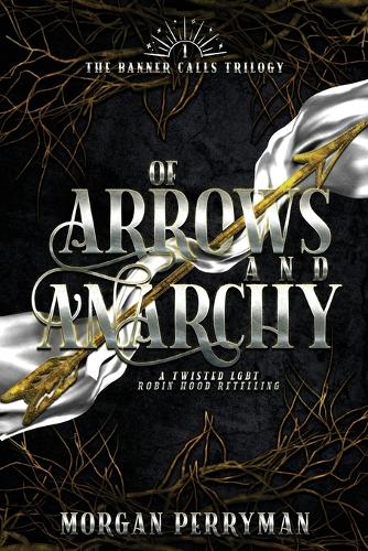 Of Arrows and Anarchy: A Twisted, LGBTQ Robin Hood Retelling - The Banner Calls 1 (Paperback)