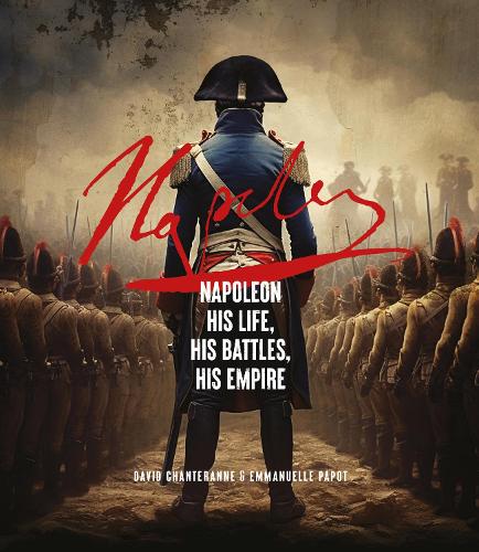 Napoleon: His Life, His Battles, His Empire (Hardback)
