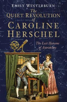 The The Quiet Revolution of Caroline Herschel: The Lost Heroine of Astronomy (Hardback)