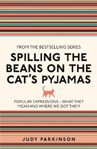 Spilling the Beans on the Cat's Pyjamas: Popular Expressions - What They Mean and Where We Got Them - I Used to Know That ... (Paperback)