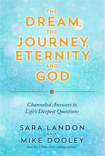 The Dream, the Journey, Eternity, and God: Channeled Answers to Life's Deepest Questions (Paperback)