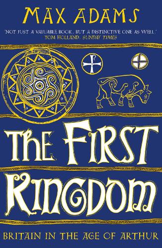 The First Kingdom: Britain in the age of Arthur (Paperback)