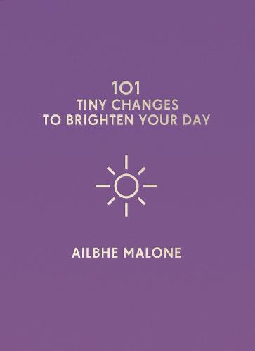 101 Tiny Changes to Brighten Your Day - 101 Tiny Changes (Hardback)