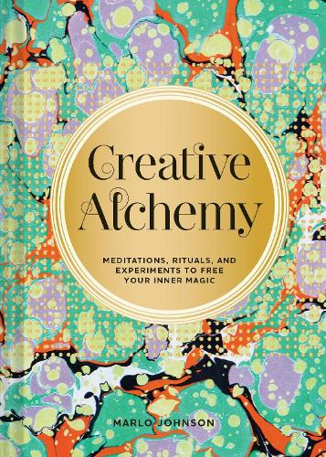 Creative Alchemy: Meditations, Rituals, and Experiments to Free Your Inner Magic (Hardback)