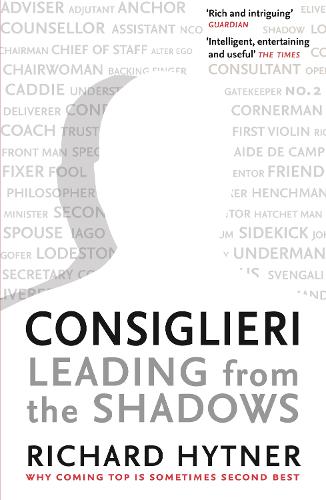 Consiglieri - Leading from the Shadows: Why Coming Top Is Sometimes Second Best (Paperback)