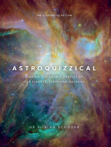 Astroquizzical The Illustrated Edition: Solving the Cosmic Puzzles of our Planets, Stars, and Galaxies (Hardback)