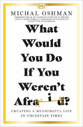 What Would You Do If You Weren't Afraid: Creating a Meaningful Life in Uncertain Times (Paperback)