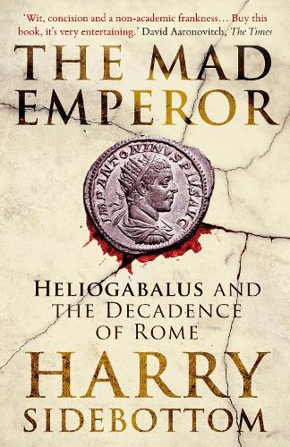 The Mad Emperor: Heliogabalus and the Decadence of Rome (Paperback)