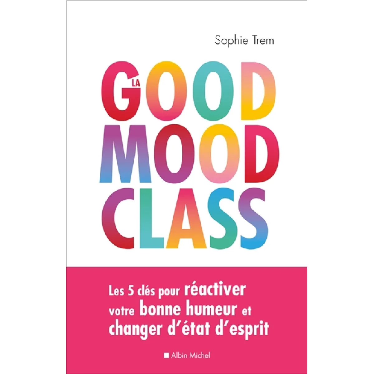 La good mood class : les 5 clés pour réactiver votre bonne humeur et changer d'état d'esprit · Occasion
