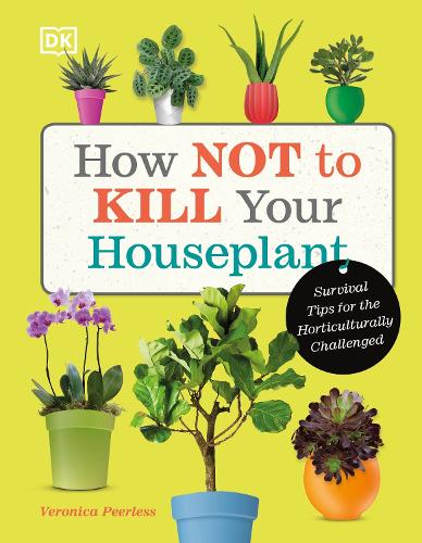How Not to Kill Your Houseplant: Survival Tips for the Horticulturally Challenged (Hardback)