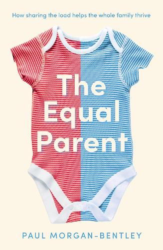 The Equal Parent: How Sharing the Load Helps the Whole Family Thrive (Paperback)