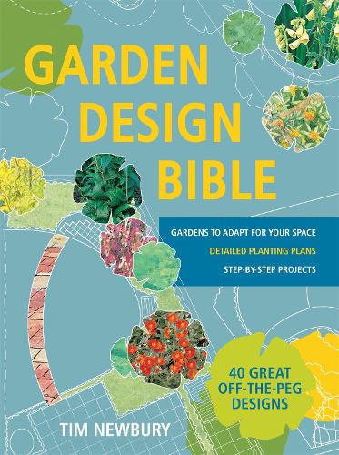 Garden Design Bible: 40 great off-the-peg designs - Detailed planting plans - Step-by-step projects - Gardens to adapt for your space (Paperback)