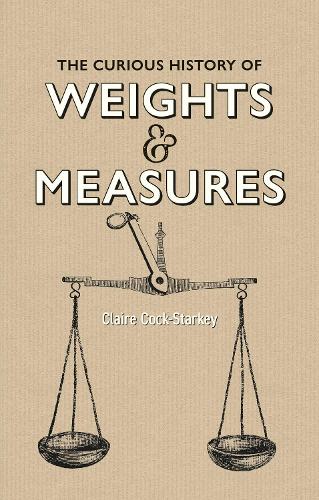 Curious History of Weights & Measures, The (Hardback)