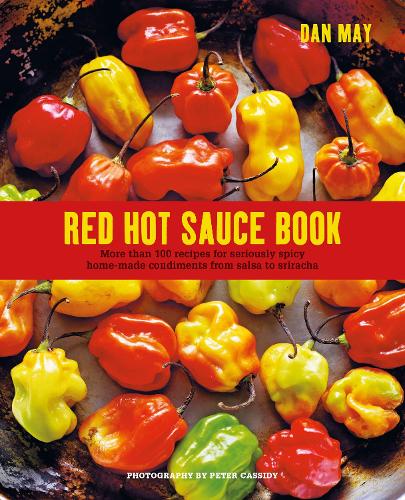 Red Hot Sauce Book: More Than 100 Recipes for Seriously Spicy Home-Made Condiments from Salsa to Sriracha (Hardback)